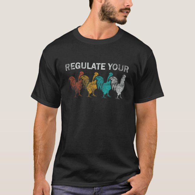 Regulate Your Chicken Rooster Reproductive Rights  T-Shirt (Front)