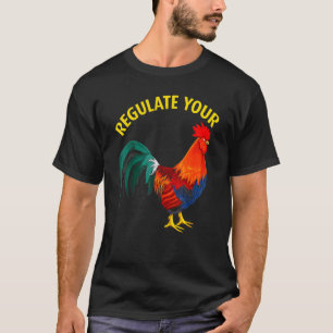 Regulate Your Chicken Rooster Reproductive Rights  T-Shirt