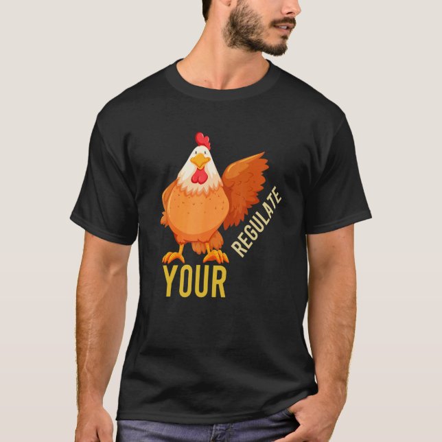 Regulate Your Chicken Rooster Reproductive Rights  T-Shirt (Front)