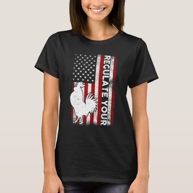 Regulate Your D Chicken Rooster Reproductive Right T-Shirt (Front)