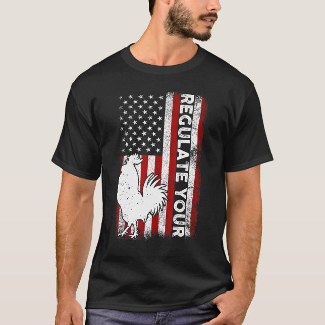 Regulate Your D Chicken Rooster Reproductive Right T-Shirt (Front)