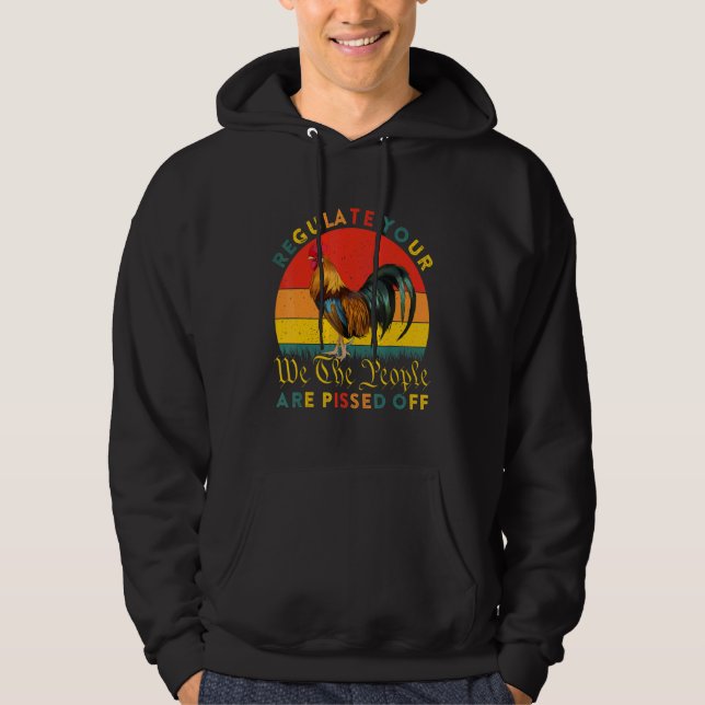 Regulate Your Rooster We The People Are Pissed Off Hoodie (Front)
