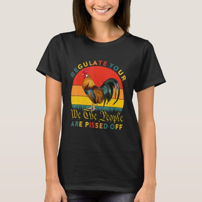 Regulate Your Rooster We The People Are Pissed Off T-Shirt (Front)