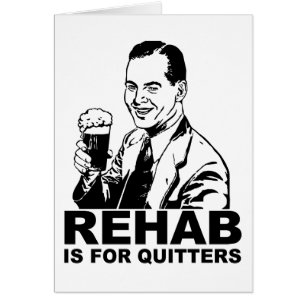 Rehab Is For Quitters