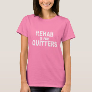 REHAB IS FOR QUITTERS (2) T-shirt