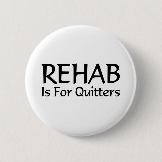 Rehab is for quitters 6 cm round badge