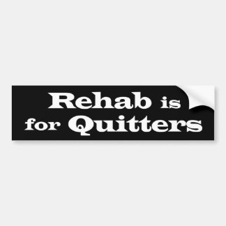 REHAB IS FOR QUITTERS bumper sticker