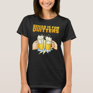 Rehab Is For Quitters Rehabilition Wine Beer T-Shirt