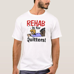 rehab is for QUITTERS! T-Shirt