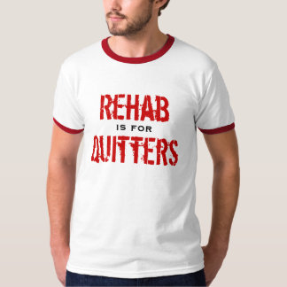 Rehab is for Quitters T-Shirt