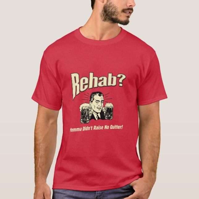 Rehab: Mama Didn't Raise No Quitter  T-Shirt (Front)