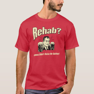 Rehab: Mama Didn't Raise No Quitter T-Shirt