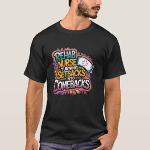 Rehab Nurse Turning Setbacks Into Comebacks, Rehab T-Shirt
