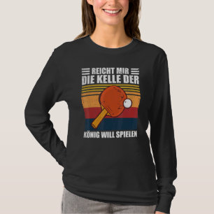 Reicht Mir Die Kelle Der König Will Play Table Ten T-Shirt