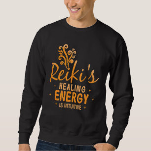Reiki's Healing Energy Is Intuitive Reiki Healing Sweatshirt