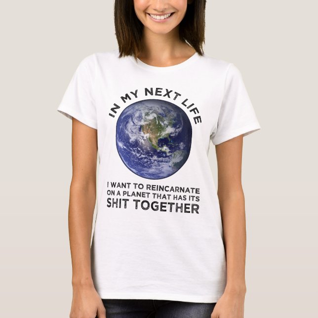 Reincarnate On A Planet That Has Its Shit-Together T-Shirt (Front)