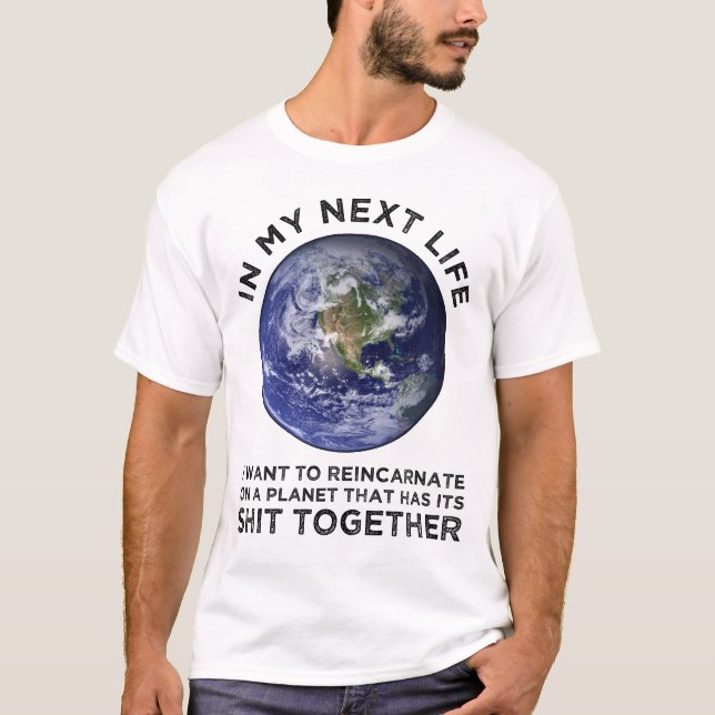 Reincarnate On A Planet That Has Its Shit-Together T-Shirt (Front)