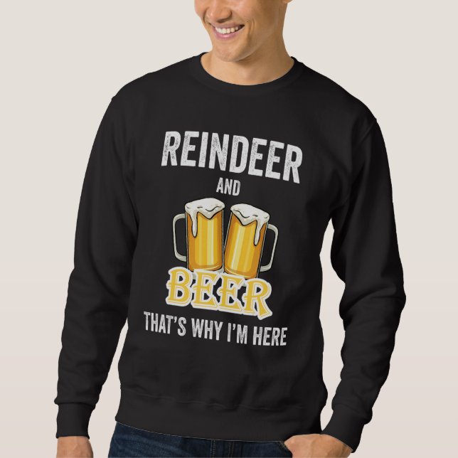 Reindeer And Beer That's Why I'm Here Sweatshirt (Front)