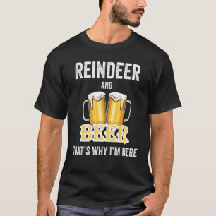 Reindeer And Beer That's Why I'm Here T-Shirt