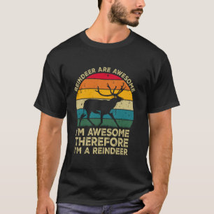 Reindeer Are Awesome. I'm Awesome Therefore I'm a T-Shirt
