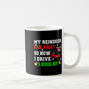 Reindeer Ran Away Now I Drive A School Bus Xmas Sa Coffee Mug