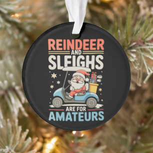 Reindeer Sleighs Are For Amateurs Santa Golf Cart Ornament