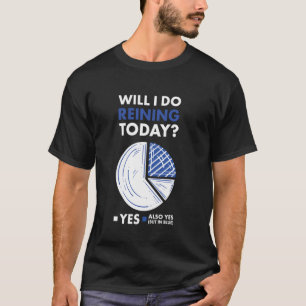 Reiner Will I Do Reining Today T-Shirt