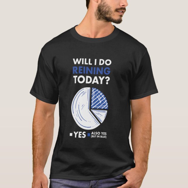 Reiner Will I Do Reining Today T-Shirt (Front)