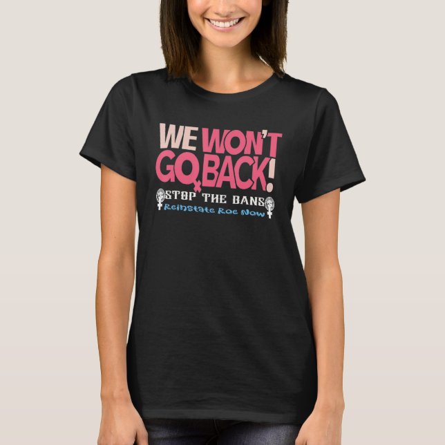 Reinstate Roe Now We Won't Go Back Pro Choice Gear T-Shirt (Front)