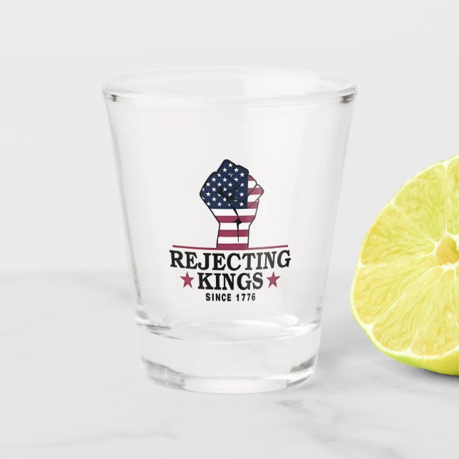Rejecting Kings Since 1776 4th of July Anti Trump  Shot Glass (Front)