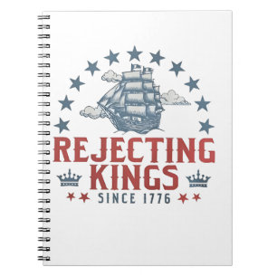 Rejecting Kings Since 1776 4th Of July  Notebook