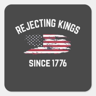 Rejecting Kings Since 1776 4th of July  Square Sticker