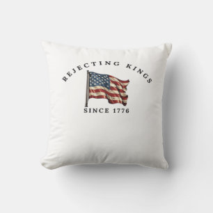 Rejecting Kings Since 1776 America Cushion
