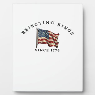 Rejecting Kings Since 1776 America Style Plaque