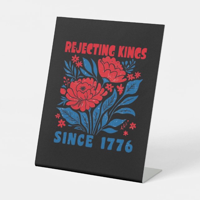 Rejecting Kings Since 1776 Flower Anti Authoritari Pedestal Sign (Front)