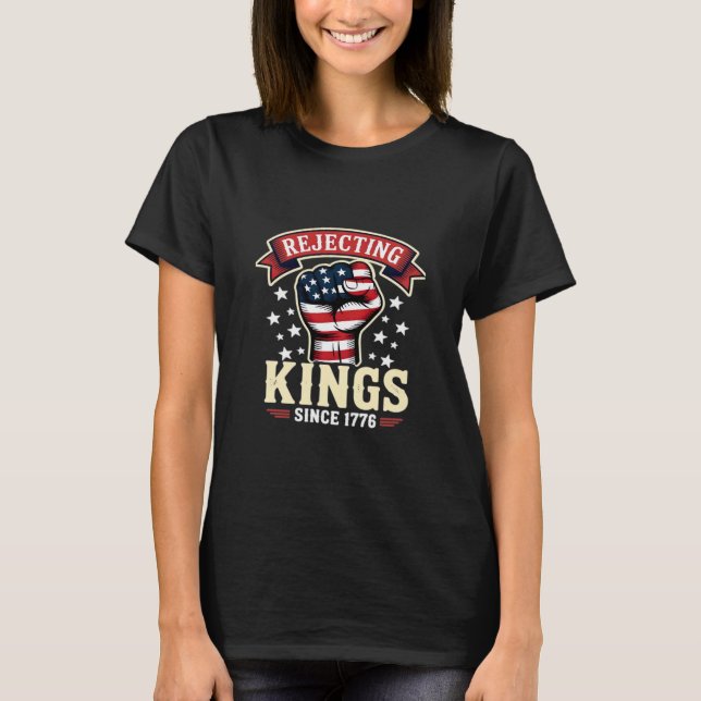 Rejecting Kings Since 1776 Patriotic American Inde T-Shirt (Front)