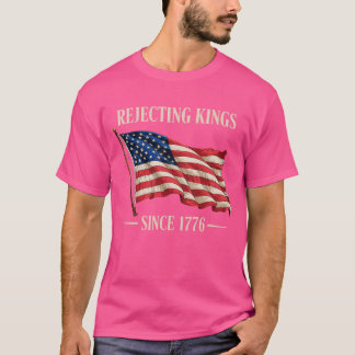 Rejecting Kings Since 1776 Patriotic USA Flag 4th  T-Shirt