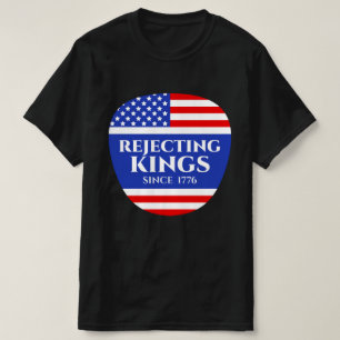 Rejecting Kings Since 1776 Patriotic USA Flag 4th  T-Shirt