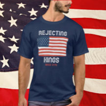 Rejecting Kings Since 1776 Shirt