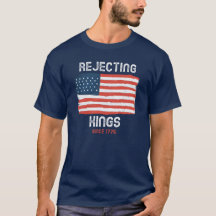 Rejecting Kings Since 1776 Shirt