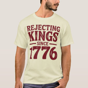 Rejecting Kings Since 1776 T-Shirt