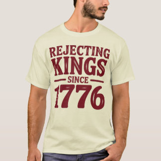 Rejecting Kings Since 1776  T-Shirt