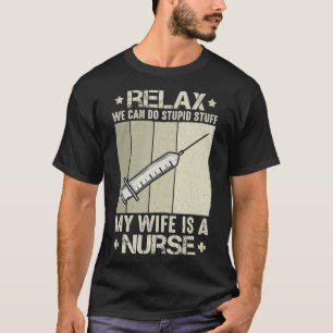 Rela We Can Do Stupid Stuff My Wife Is A Nurse  T-Shirt
