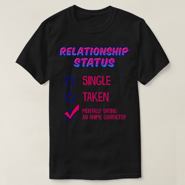 Relationship Status Dating An  Character 3 T-Shirt (Design Front)