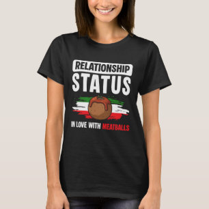 Relationship Status in Live with Meatballs Italian T-Shirt