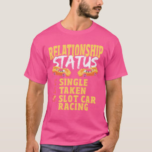 Relationship Status Slot Car Racing Slotcar Racer T-Shirt
