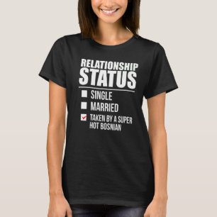 Relationship Status Taken By Hot Bosnian Pride Bos T-Shirt