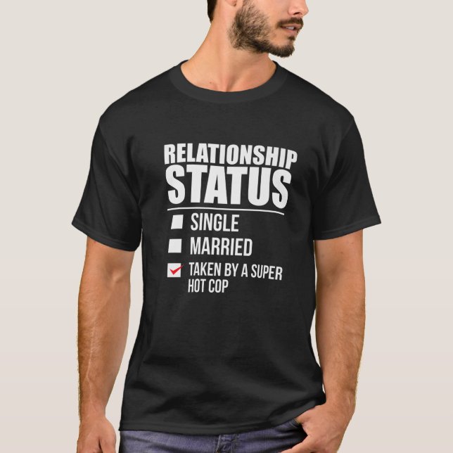Relationship Status Taken By Super Hot Cop Police T-Shirt (Front)