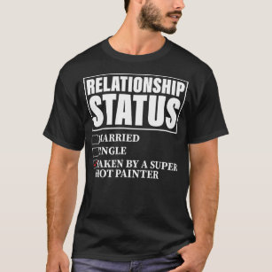 Relationship Status Taken By Super Hot Painter  T-Shirt