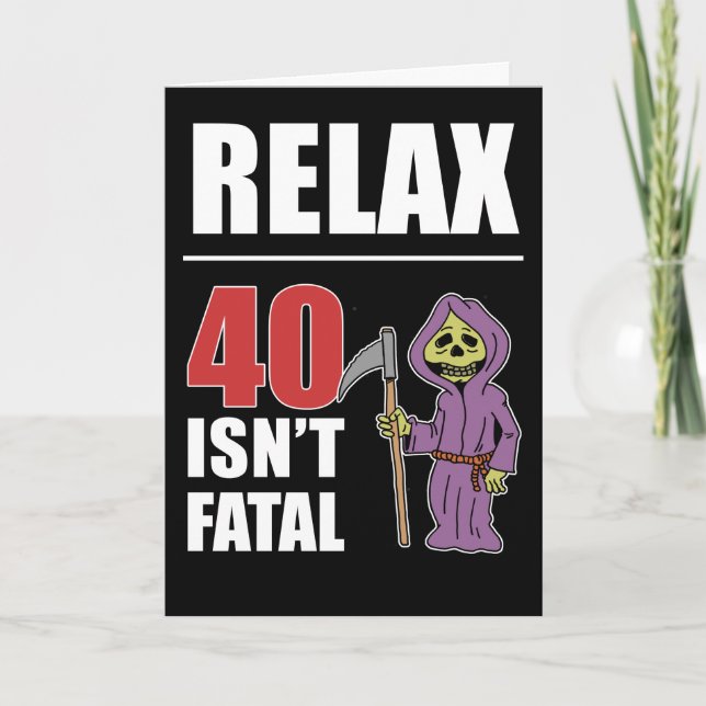 Relax 40 Isn't Fatal Grim Reaper Birthday Card (Front)